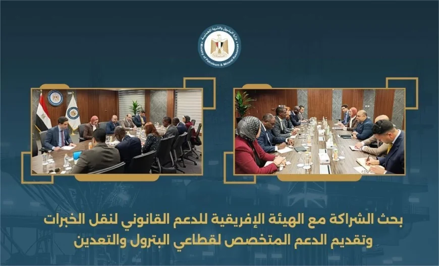 الشراكة مع الهيئة الإفريقية للدعم القانوني لتعزيز استثمارات قطاعي البترول والتعدين في مصر
